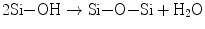 
$$ 2\mathrm{Si}{-}\mathrm{O}\mathrm{H}\to \mathrm{Si}{-}\mathrm{O}{-}\mathrm{Si}+{\mathrm{H}}_2\mathrm{O} $$
