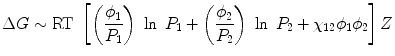 
$$ \Delta G\sim \mathrm{RT}\ \left[\left(\frac{\phi_1}{P_1}\right)\ \ln\;{P}_1+\left(\frac{\phi_2}{P_2}\right)\ \ln\;{P}_2+{\chi}_{12}{\phi}_1{\phi}_2\right] Z $$
