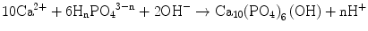 
$$ 10{\mathrm{Ca}}^{2+}+6{\mathrm{H}}_{\mathrm{n}}{{\mathrm{PO}}_4}^{3-\mathrm{n}}+2{\mathrm{OH}}^{-}\to {\mathrm{Ca}}_{10}{\left({\mathrm{PO}}_4\right)}_6\left(\mathrm{OH}\right)+{\mathrm{n}\mathrm{H}}^{+} $$
