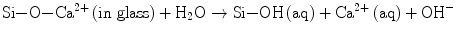 
$$ \mathrm{Si}{-}\mathrm{O}{-}{\mathrm{Ca}}^{2+}\left(\mathrm{in}\ \mathrm{glass}\right)+{\mathrm{H}}_2\mathrm{O}\to \mathrm{Si}{-}\mathrm{O}\mathrm{H}\left(\mathrm{aq}\right)+{\mathrm{Ca}}^{2+}\left(\mathrm{aq}\right)+{\mathrm{OH}}^{-} $$
