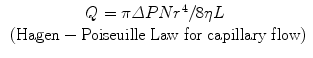 
$$ \begin{array}{c}Q=\pi \varDelta PN{r}^4/8\eta L\kern0.24em \\ {}\left(\mathrm{Hagen}-\mathrm{Poiseuille}\;\mathrm{Law}\;\mathrm{f}\mathrm{o}\mathrm{r}\;\mathrm{capillary}\;\mathrm{f}\mathrm{low}\right)\end{array} $$
