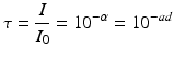 
$$\tau= \frac{I}{{{I_0}}} = {10^{ - \alpha }} = {10^{ - ad}}$$
