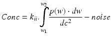 
$$ Conc={k}_{ii}.\underset{w_1}{\overset{w_2}{{\displaystyle \int }}}\frac{p(w)\cdot dw}{d{c}^2}- noise $$

